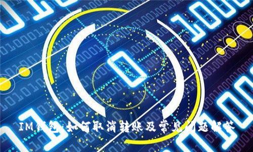 IM钱包：如何取消转账及常见问题解答